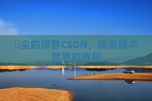 玦尘的博客CSDN,探索技术世界的旅程